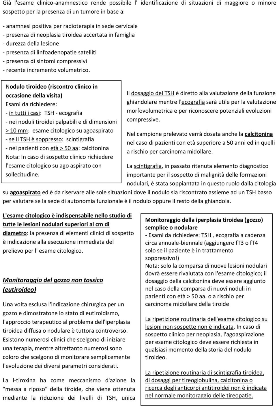 Nodulo tiroideo (riscontro clinico in occasione della visita) Esami da richiedere: - in tutti i casi: TSH - ecografia - nei noduli tiroidei palpabili e di dimensioni > 10 mm: esame citologico su