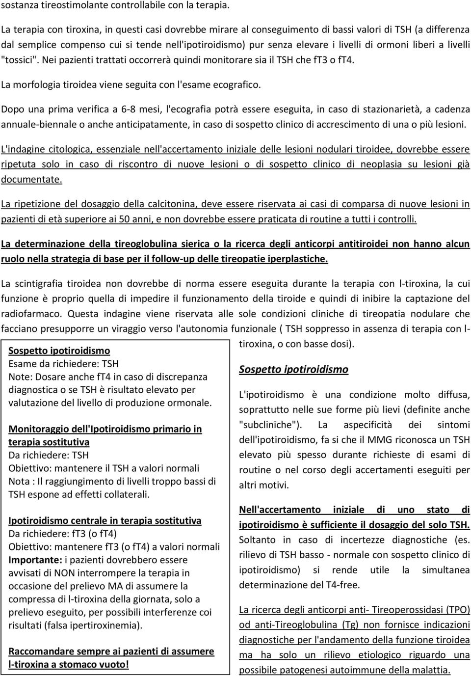 ormoni liberi a livelli "tossici". Nei pazienti trattati occorrerà quindi monitorare sia il TSH che ft3 o ft4. La morfologia tiroidea viene seguita con l'esame ecografico.