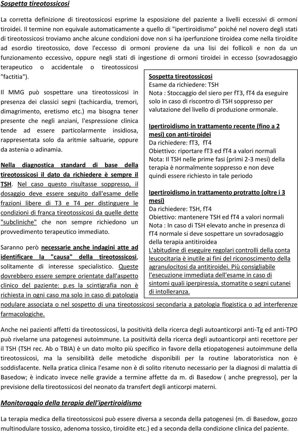 tiroidite ad esordio tireotossico, dove l'eccesso di ormoni proviene da una lisi dei follicoli e non da un funzionamento eccessivo, oppure negli stati di ingestione di ormoni tiroidei in eccesso