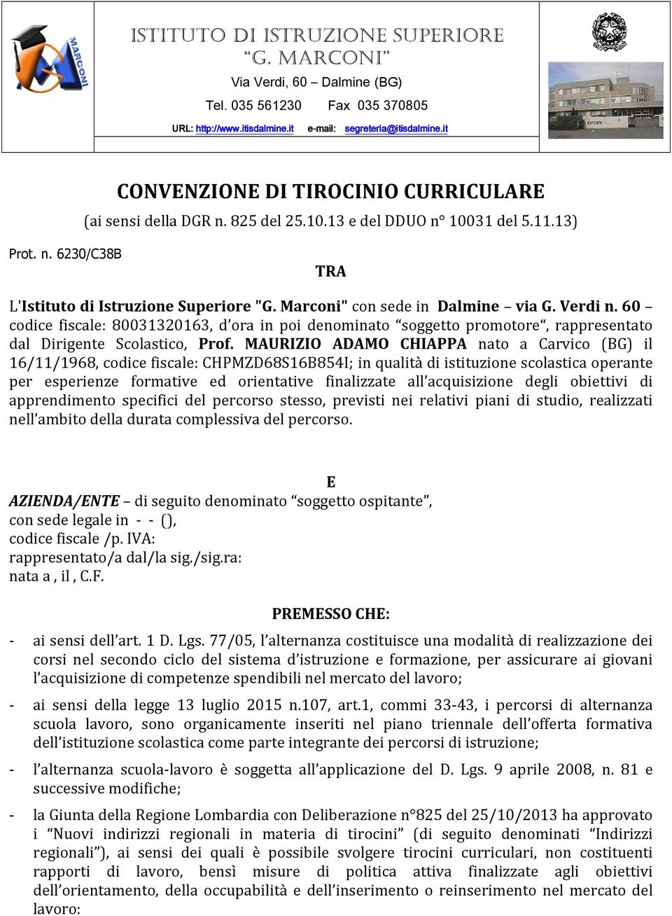 Marconi" con sede in Dalmine via G. Verdi n. 60 codice fiscale: 80031320163, d ora in poi denominato soggetto promotore, rappresentato dal Dirigente Scolastico, Prof.