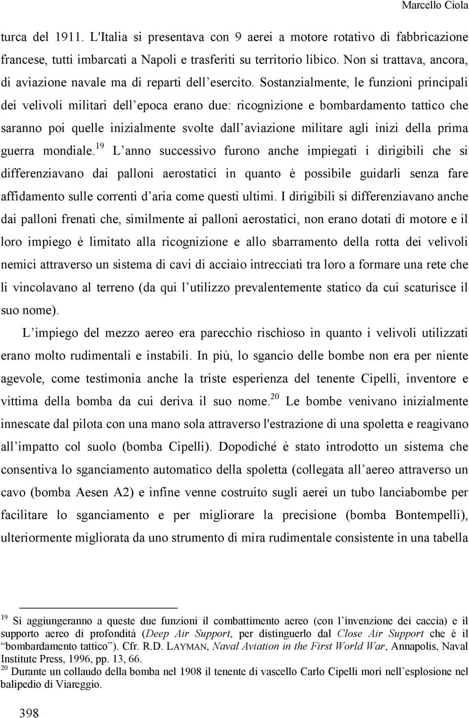 Sostanzialmente, le funzioni principali dei velivoli militari dell epoca erano due: ricognizione e bombardamento tattico che saranno poi quelle inizialmente svolte dall aviazione militare agli inizi