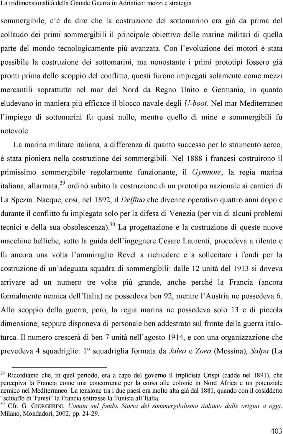 Con l evoluzione dei motori è stata possibile la costruzione dei sottomarini, ma nonostante i primi prototipi fossero già pronti prima dello scoppio del conflitto, questi furono impiegati solamente