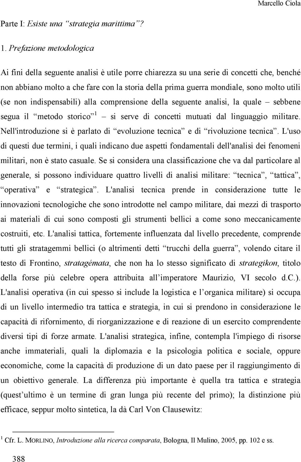 utili (se non indispensabili) alla comprensione della seguente analisi, la quale sebbene segua il metodo storico 1 si serve di concetti mutuati dal linguaggio militare.