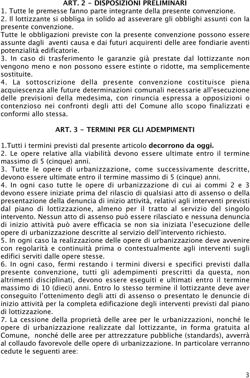 In caso di trasferimento le garanzie già prestate dal lottizzante non vengono meno e non possono essere estinte o ridotte, ma semplicemente sostituite. 4.