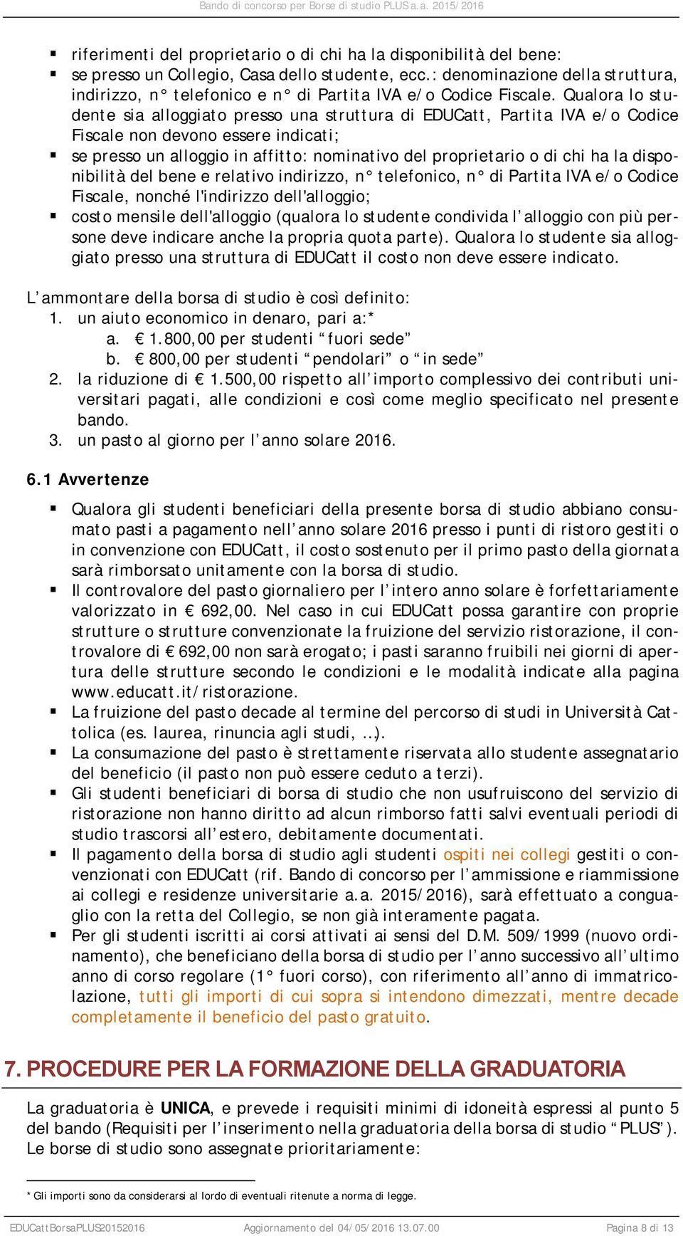 Qualora lo studente sia alloggiato presso una struttura di EDUCatt, Partita IVA e/o Codice Fiscale non devono essere indicati; se presso un alloggio in affitto: nominativo del proprietario o di chi