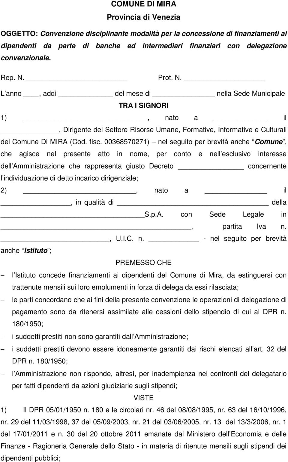 fisc. 00368570271) nel seguito per brevità anche Comune, che agisce nel presente atto in nome, per conto e nell esclusivo interesse dell Amministrazione che rappresenta giusto Decreto concernente l