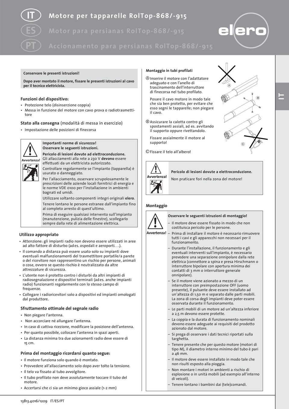 Montaggio in tubi profilati X A Inserire il motore con l adattatore adeguato e con l anello di trascinamento dell interruttore di finecorsa nel tubo profilato.