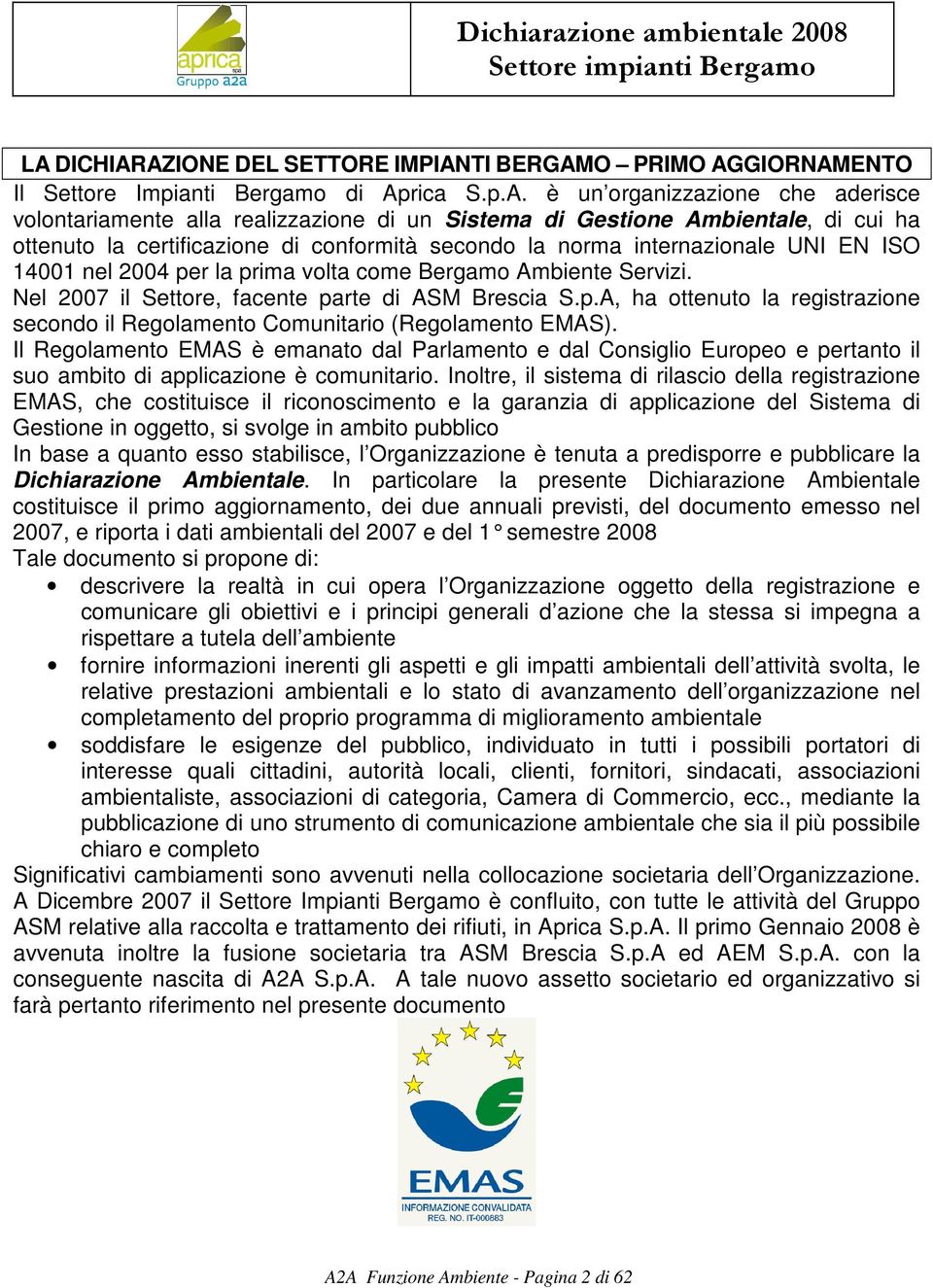 Nel 2007 il Settore, facente parte di ASM Brescia S.p.A, ha ottenuto la registrazione secondo il Regolamento Comunitario (Regolamento EMAS).