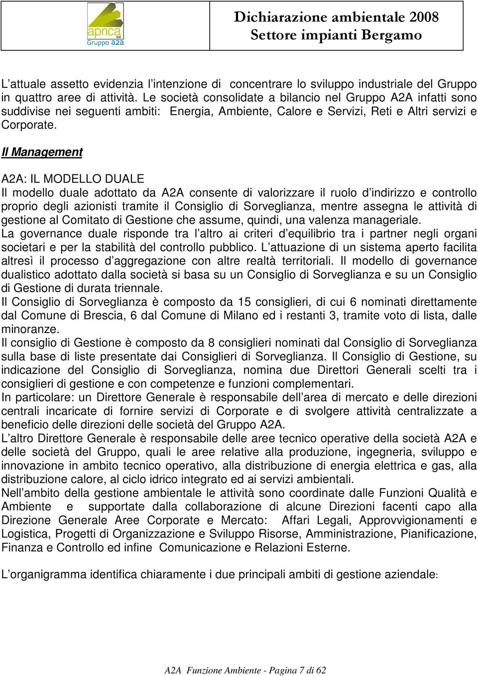 Il Management A2A: IL MODELLO DUALE Il modello duale adottato da A2A consente di valorizzare il ruolo d indirizzo e controllo proprio degli azionisti tramite il Consiglio di Sorveglianza, mentre