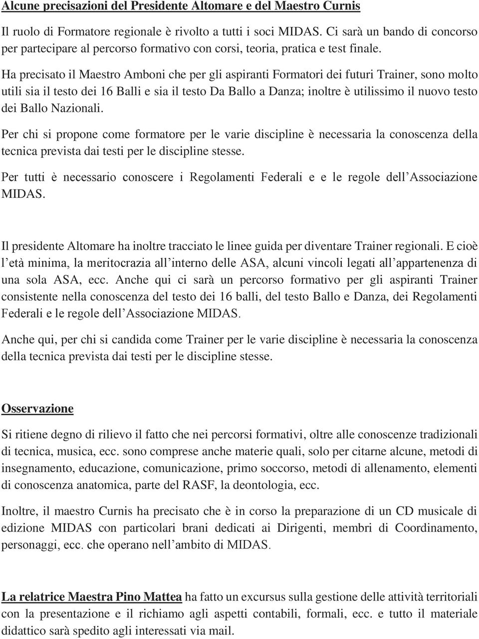 Ha precisato il Maestro Amboni che per gli aspiranti Formatori dei futuri Trainer, sono molto utili sia il testo dei 16 Balli e sia il testo Da Ballo a Danza; inoltre è utilissimo il nuovo testo dei