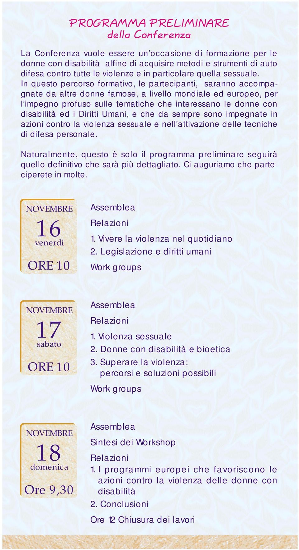 In questo percorso formativo, le partecipanti, saranno accompagnate da altre donne famose, a livello mondiale ed europeo, per l impegno profuso sulle tematiche che interessano le donne con disabilità