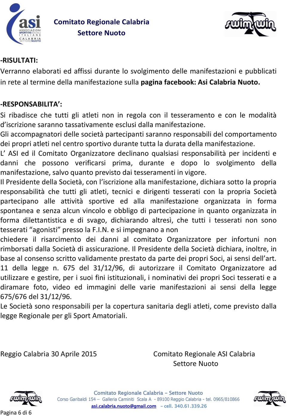 Gli accompagnatori delle società partecipanti saranno responsabili del comportamento dei propri atleti nel centro sportivo durante tutta la durata della manifestazione.