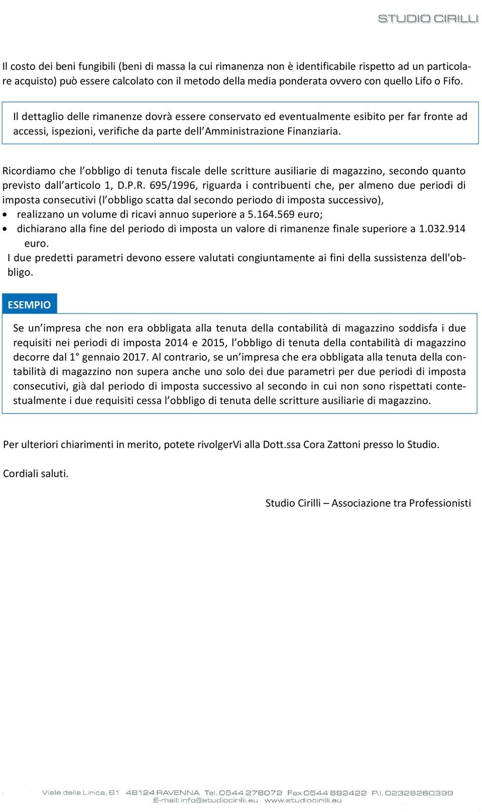 Ricordiamo che l obbligo di tenuta fiscale delle scritture ausiliarie di magazzino, secondo quanto previsto dall articolo 1, D.P.R. 695/1996, riguarda i contribuenti che, per almeno due periodi di