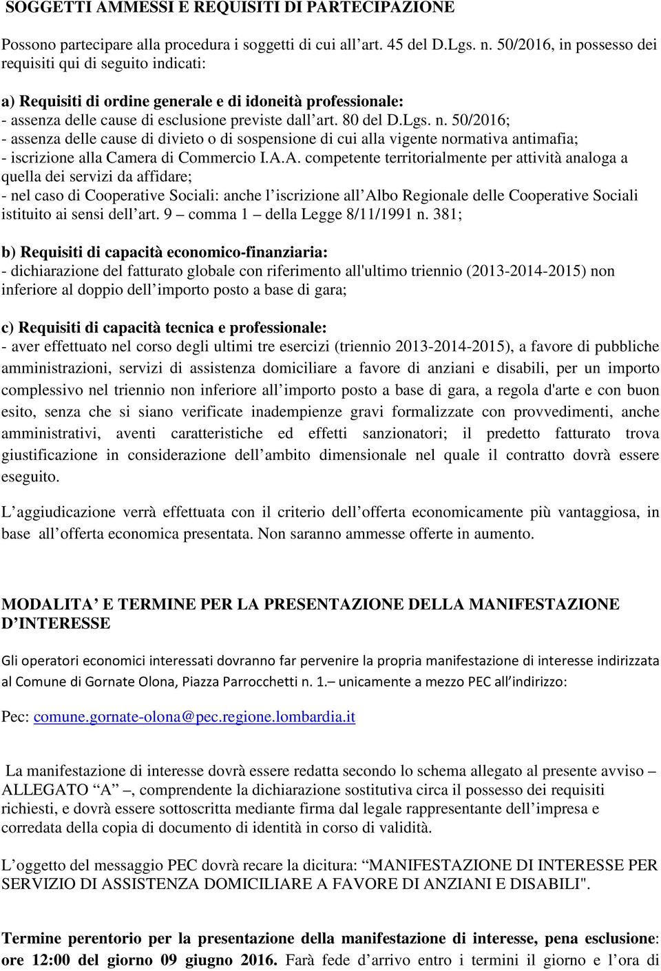 50/2016; - assenza delle cause di divieto o di sospensione di cui alla vigente normativa antimafia; - iscrizione alla Camera di Commercio I.A.