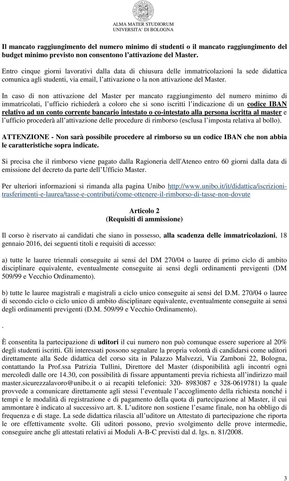 In caso di non attivazione del Master per mancato raggiungimento del numero minimo di immatricolati, l ufficio richiederà a coloro che si sono iscritti l indicazione di un codice IBAN relativo ad un