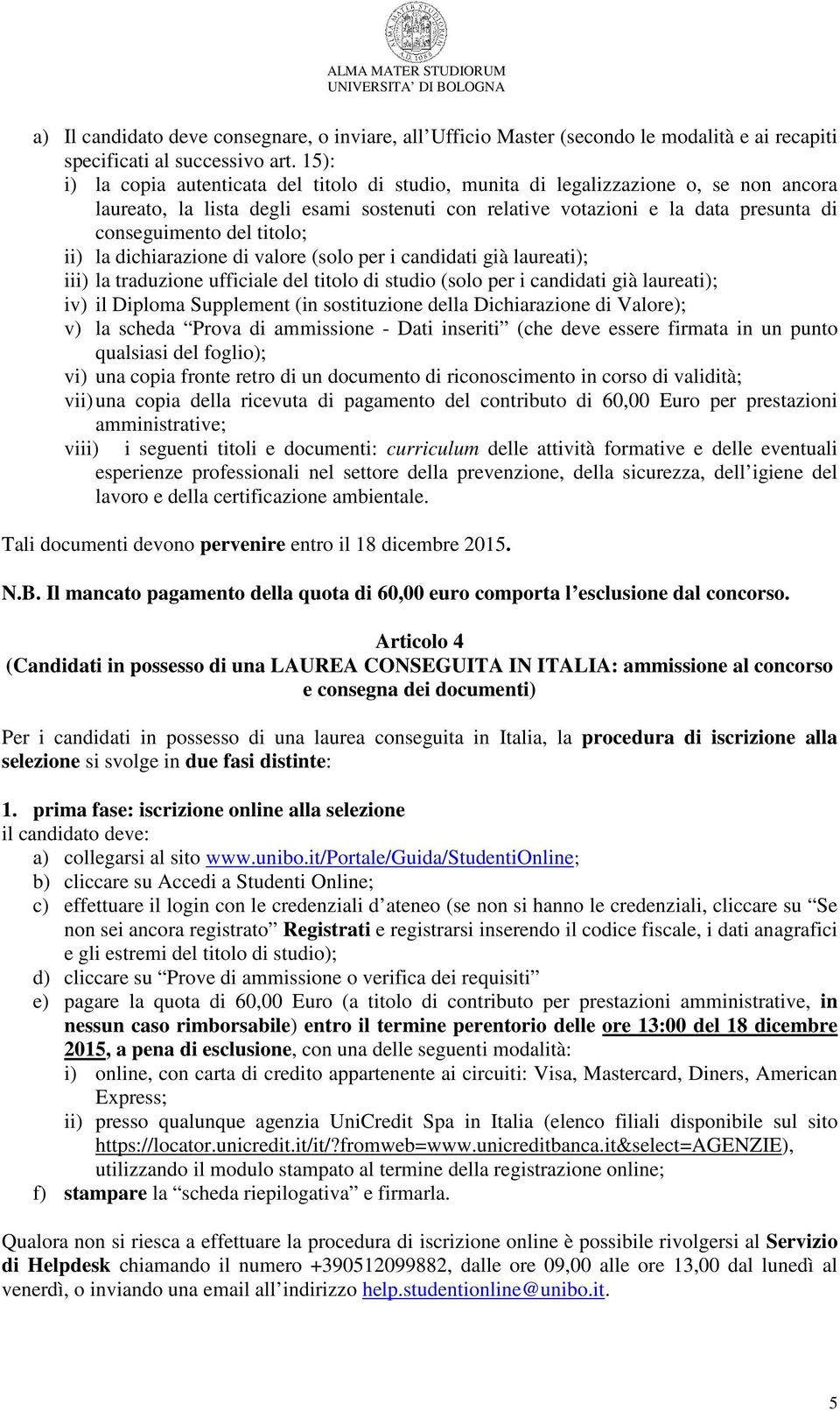 titolo; ii) la dichiarazione di valore (solo per i candidati già laureati); iii) la traduzione ufficiale del titolo di studio (solo per i candidati già laureati); iv) il Diploma Supplement (in