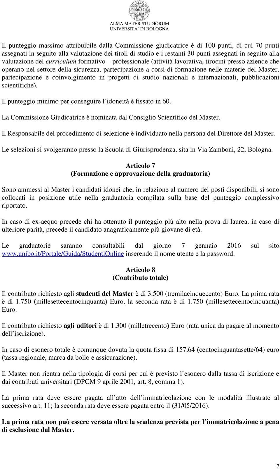 Master, partecipazione e coinvolgimento in progetti di studio nazionali e internazionali, pubblicazioni scientifiche). Il punteggio minimo per conseguire l idoneità è fissato in 60.