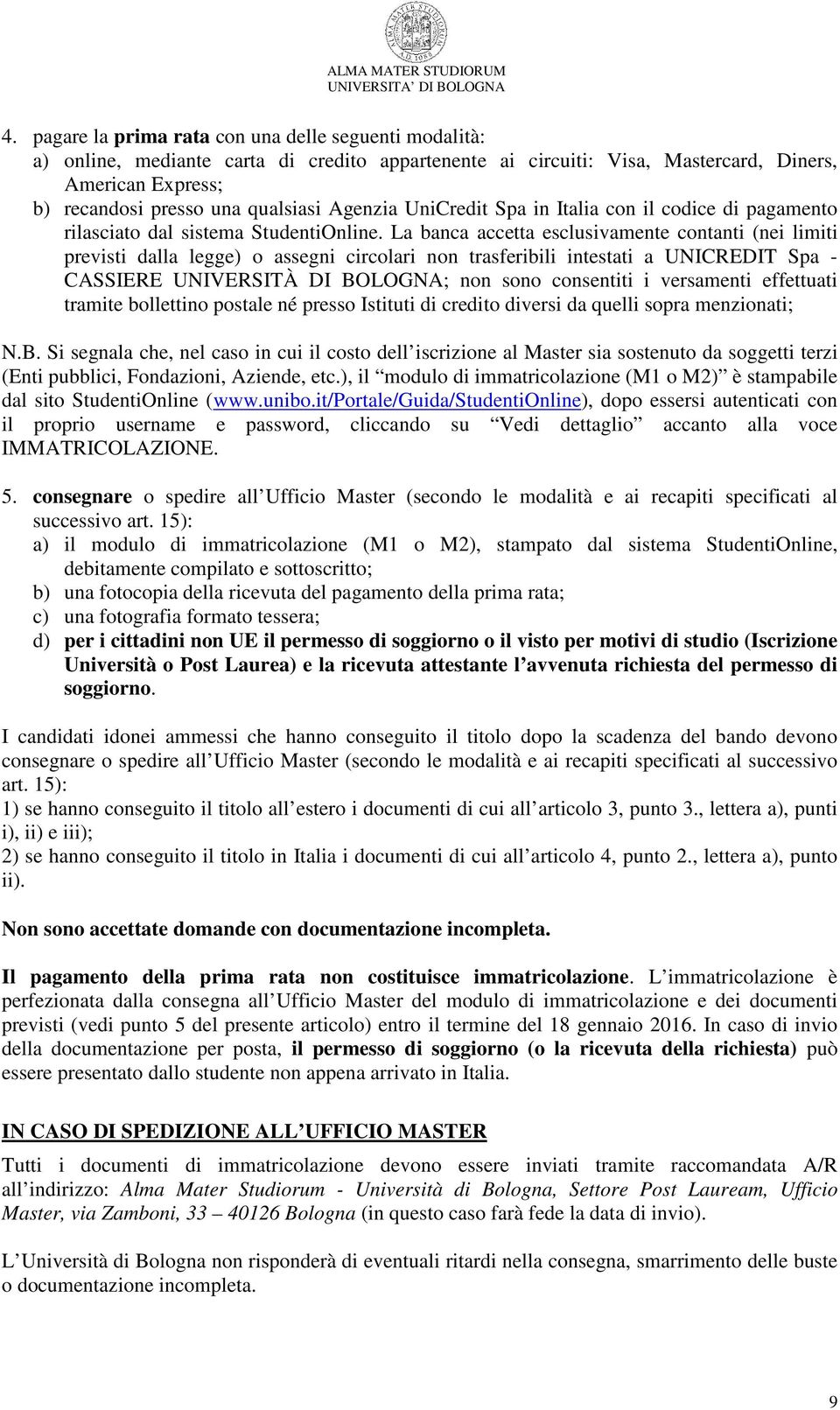 La banca accetta esclusivamente contanti (nei limiti previsti dalla legge) o assegni circolari non trasferibili intestati a UNICREDIT Spa - CASSIERE UNIVERSITÀ DI BOLOGNA; non sono consentiti i