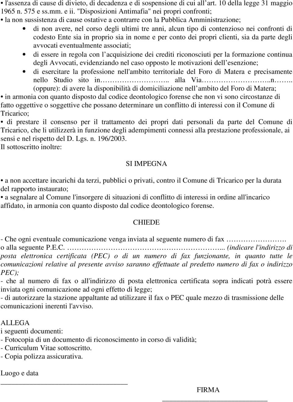 contenzioso nei confronti di codesto Ente sia in proprio sia in nome e per conto dei propri clienti, sia da parte degli avvocati eventualmente associati; di essere in regola con l acquisizione dei