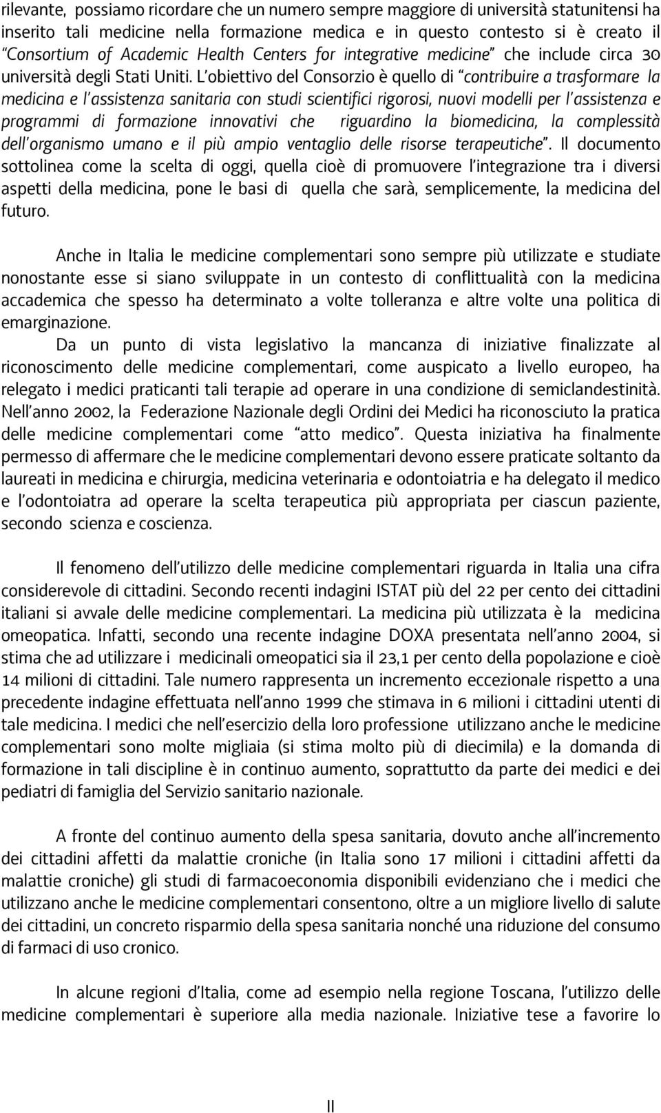 L obiettivo del Consorzio è quello di contribuire a trasformare la medicina e l assistenza sanitaria con studi scientifici rigorosi, nuovi modelli per l assistenza e programmi di formazione