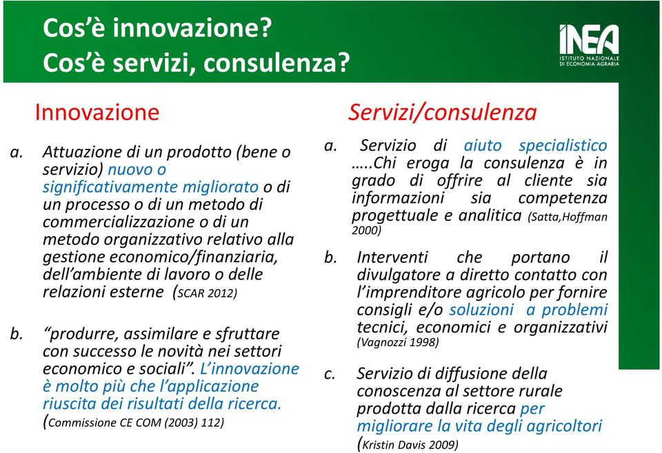 economico/finanziaria, dell ambiente di lavoro o delle relazioni esterne (SCAR 2012) b. produrre, assimilare e sfruttare con successo le novità nei settori economico e sociali.