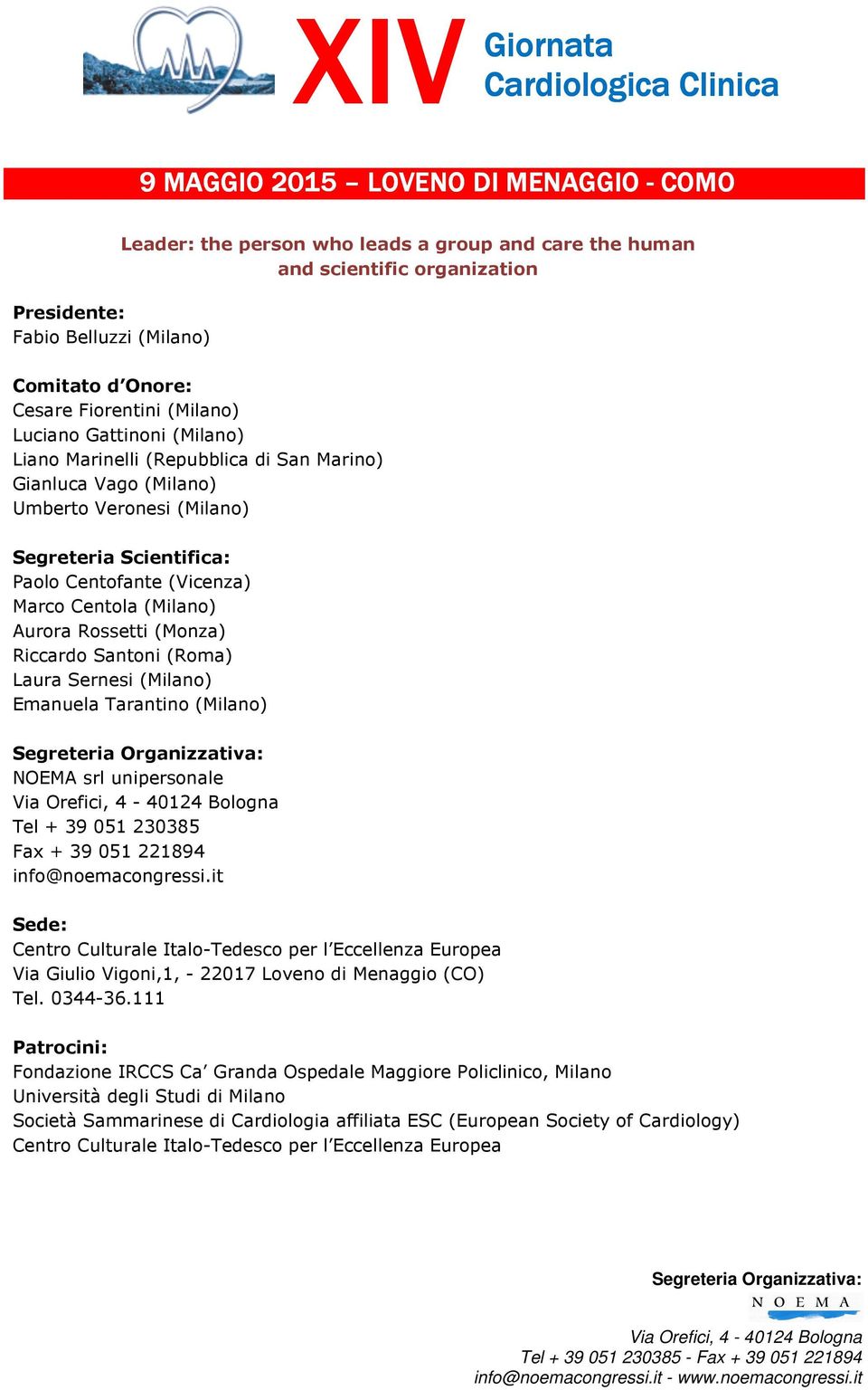 Santoni (Roma) Laura Sernesi (Milano) Emanuela Tarantino (Milano) NOEMA srl unipersonale Tel + 39 051 230385 Fax + 39 051 221894 info@noemacongressi.