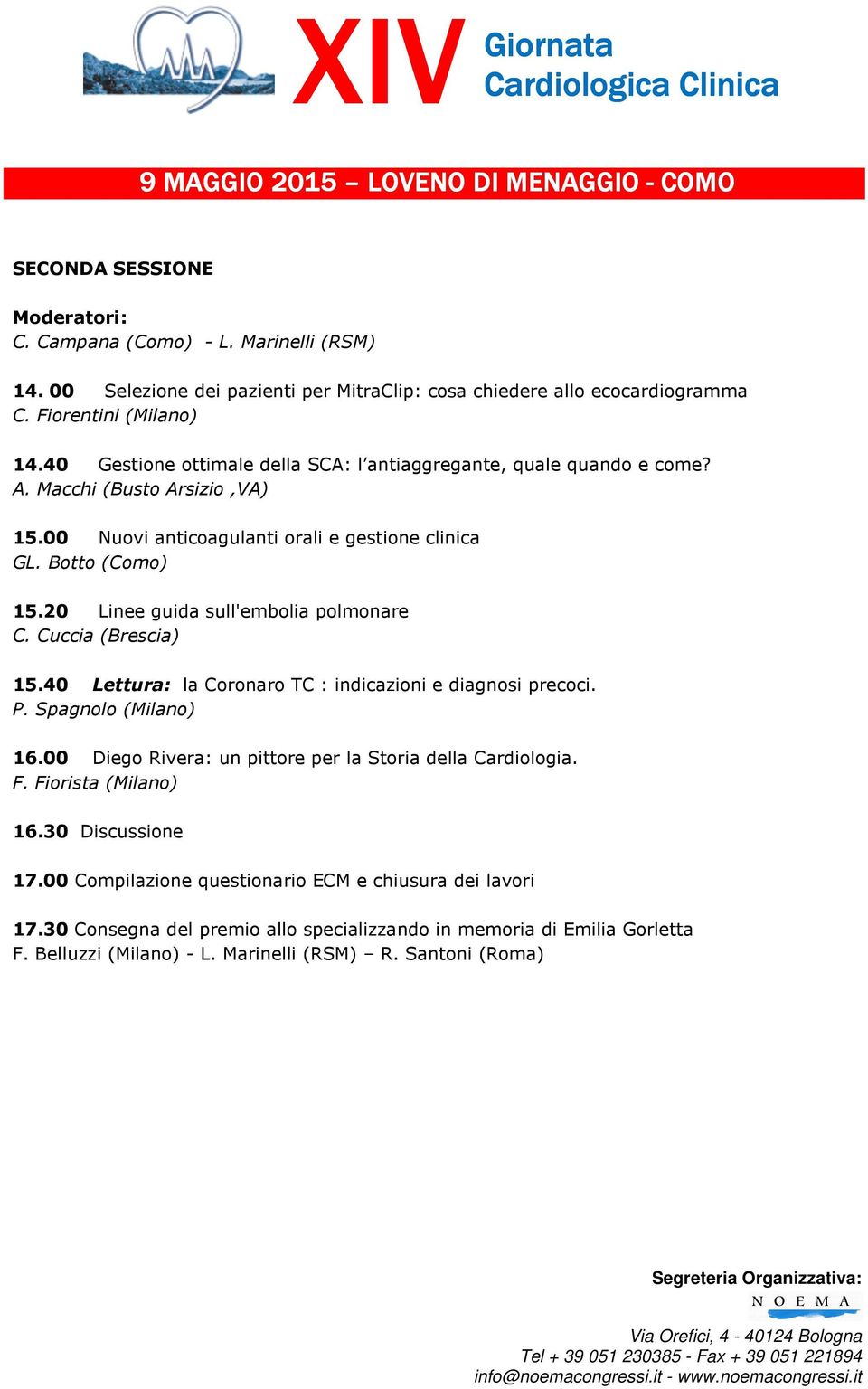 20 Linee guida sull'embolia polmonare C. Cuccia (Brescia) 15.40 Lettura: la Coronaro TC : indicazioni e diagnosi precoci. P. Spagnolo (Milano) 16.
