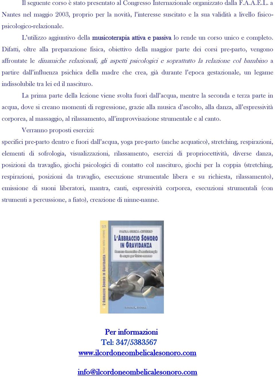 L utilizzo aggiuntivo della musicoterapia attiva e passiva lo rende un corso unico e completo.