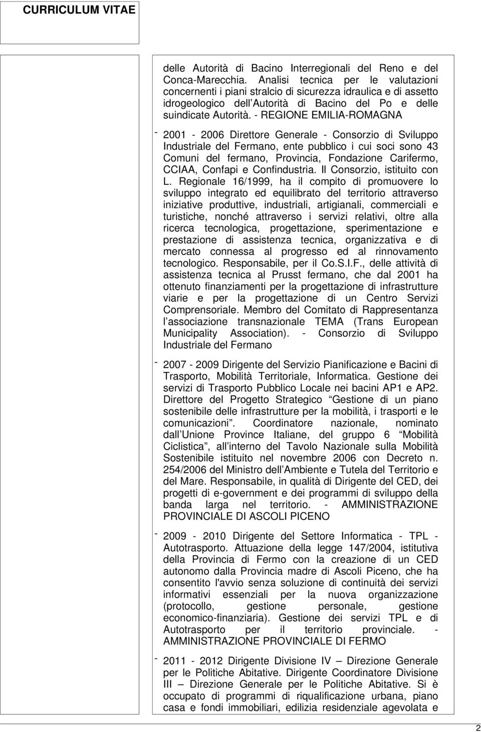 - REGIONE EMILIA-ROMAGNA - 2001-2006 Direttore Generale - Consorzio di Sviluppo Industriale del Fermano, ente pubblico i cui soci sono 43 Comuni del fermano, Provincia, Fondazione Carifermo, CCIAA,