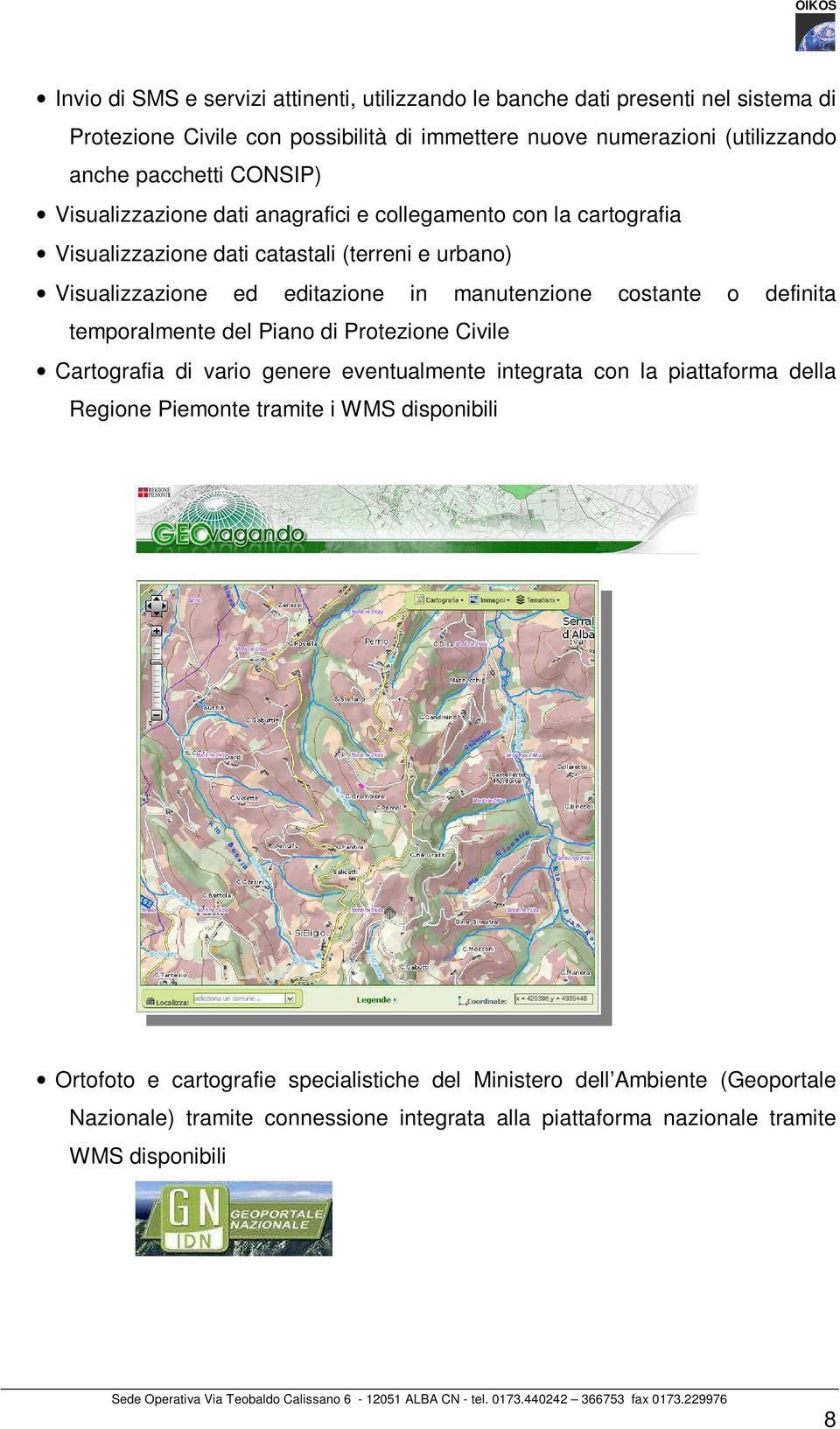 manutenzione costante o definita temporalmente del Piano di Protezione Civile Cartografia di vario genere eventualmente integrata con la piattaforma della Regione Piemonte