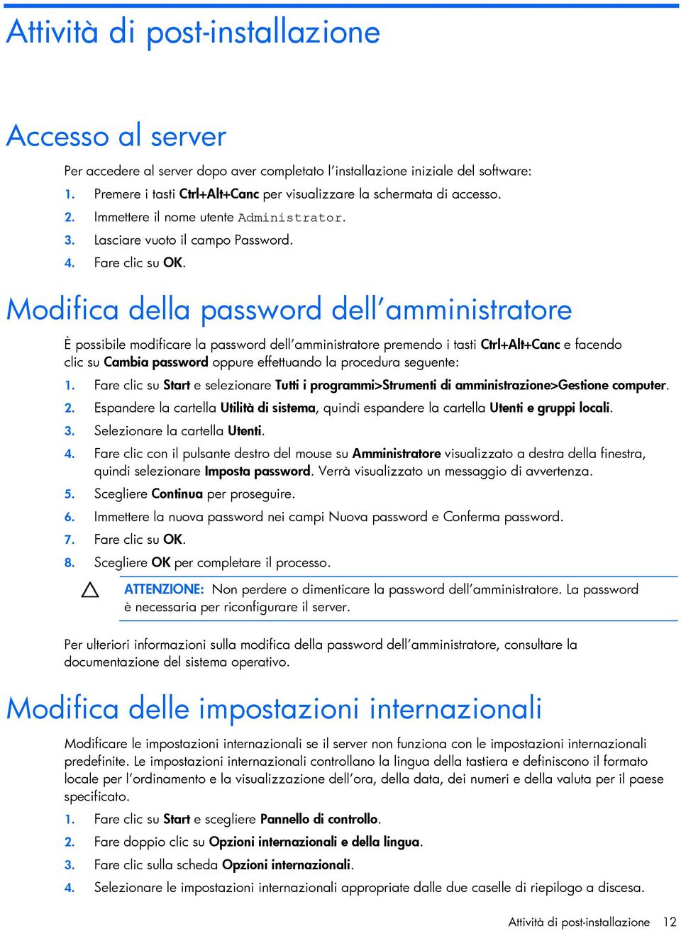 Modifica della password dell amministratore È possibile modificare la password dell amministratore premendo i tasti Ctrl+Alt+Canc e facendo clic su Cambia password oppure effettuando la procedura