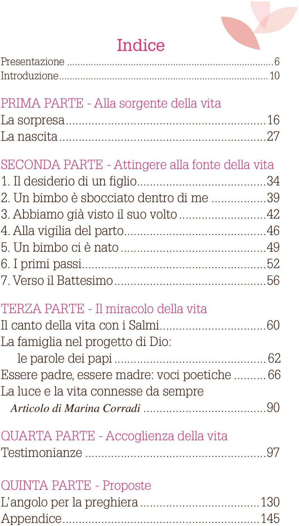 ..52 7. Verso il Battesimo...56 TERZA PARTE - Il miracolo della vita Il canto della vita con i Salmi...60 La famiglia nel progetto di Dio: le parole dei papi.