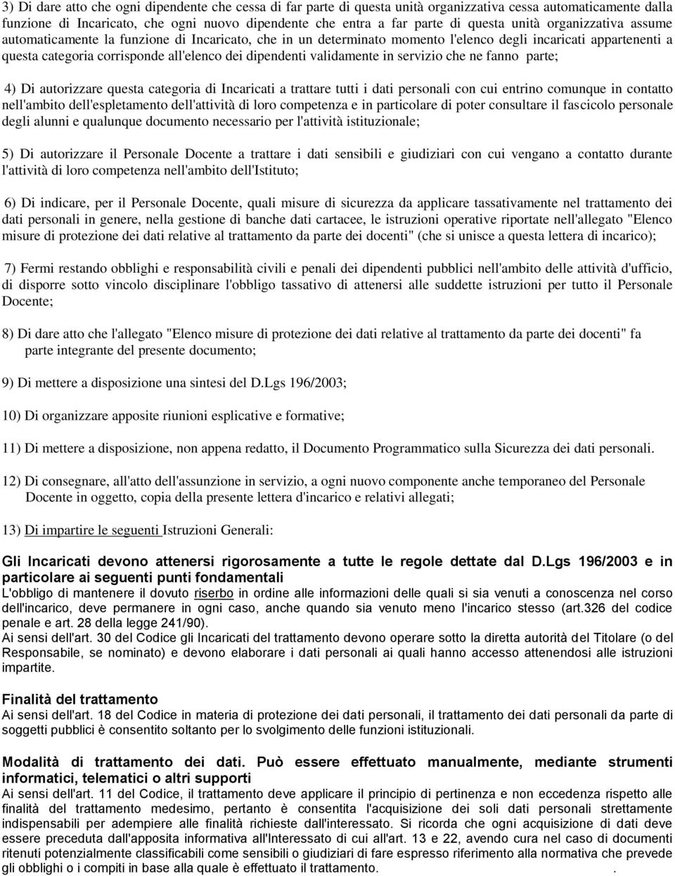 validamente in servizio che ne fanno parte; 4) Di autorizzare questa categoria di Incaricati a trattare tutti i dati personali con cui entrino comunque in contatto nell'ambito dell'espletamento