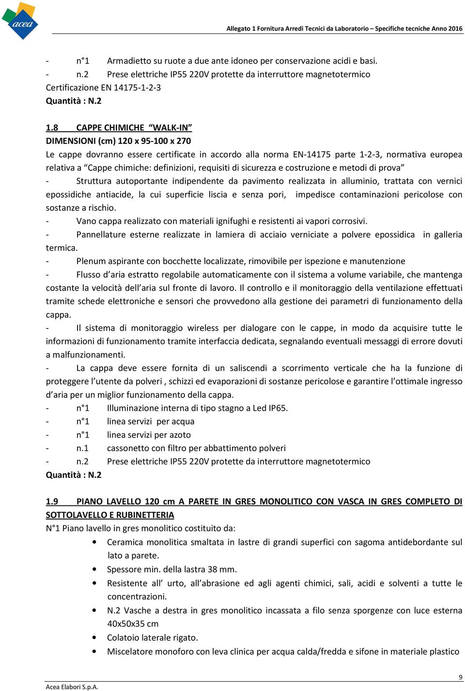 requisiti di sicurezza e costruzione e metodi di prova - Struttura autoportante indipendente da pavimento realizzata in alluminio, trattata con vernici epossidiche antiacide, la cui superficie liscia