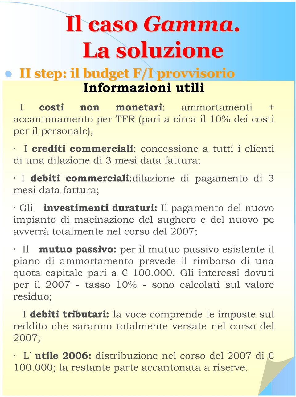 di macinazione del sughero e del nuovo pc avverrà totalmente nel corso del 2007; Il mutuo passivo: per il mutuo passivo esistente il piano di ammortamento prevede il rimborso di una quota capitale