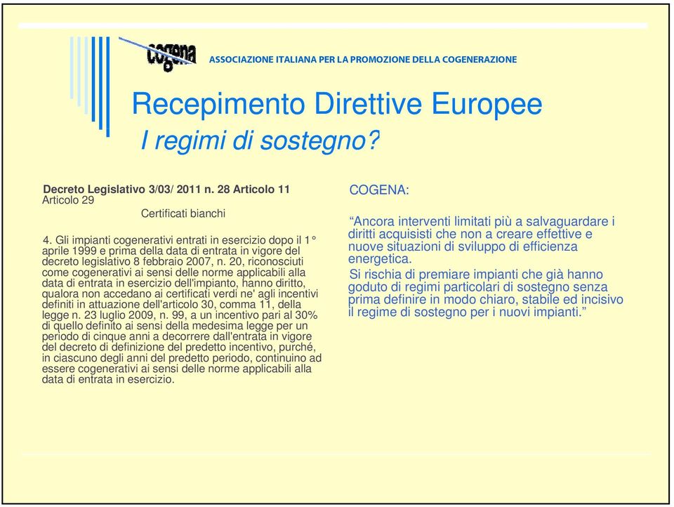 20, riconosciuti come cogenerativi ai sensi delle norme applicabili alla data di entrata in esercizio dell'impianto, hanno diritto, qualora non accedano ai certificati verdi ne' agli incentivi