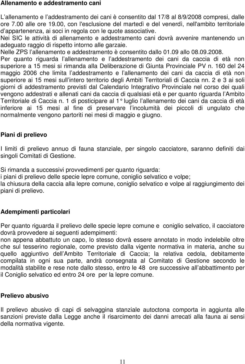 Nei SIC le attività di allenamento e addestramento cani dovrà avvenire mantenendo un adeguato raggio di rispetto intorno alle garzaie. Nelle ZPS l allenamento e addestramento è consentito dallo 01.