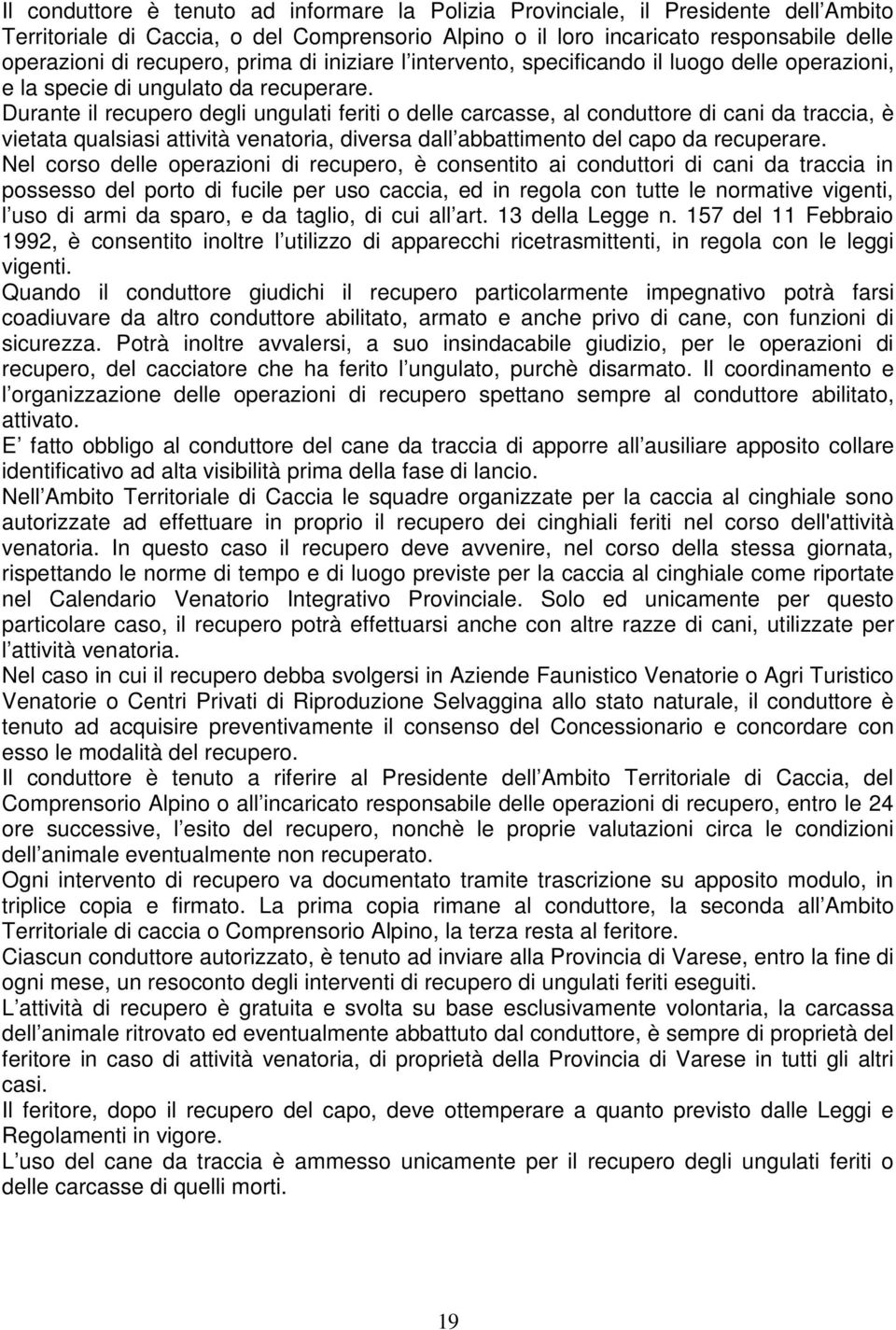 Durante il recupero degli ungulati feriti o delle carcasse, al conduttore di cani da traccia, è vietata qualsiasi attività venatoria, diversa dall abbattimento del capo da recuperare.