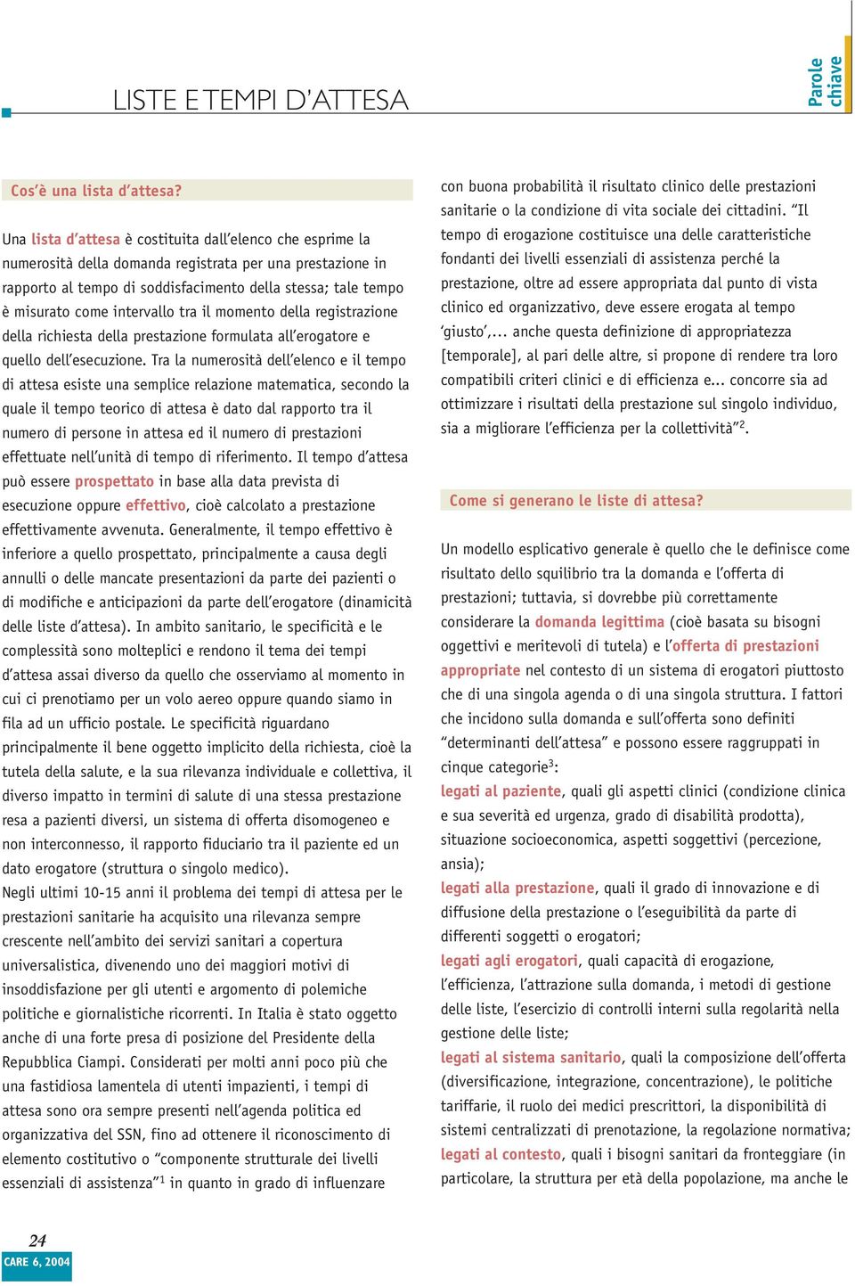 intervallo tra il momento della registrazione della richiesta della prestazione formulata all erogatore e quello dell esecuzione.