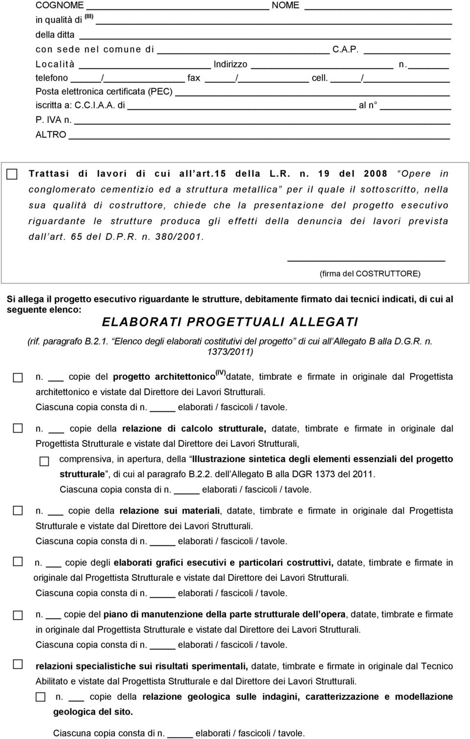 19 del 2008 Opere in conglomerato cementizio ed a struttura metallica per il quale il sottoscritto, nella sua qualità di costruttore, chiede che la presentazione del progetto esecutivo riguardante le