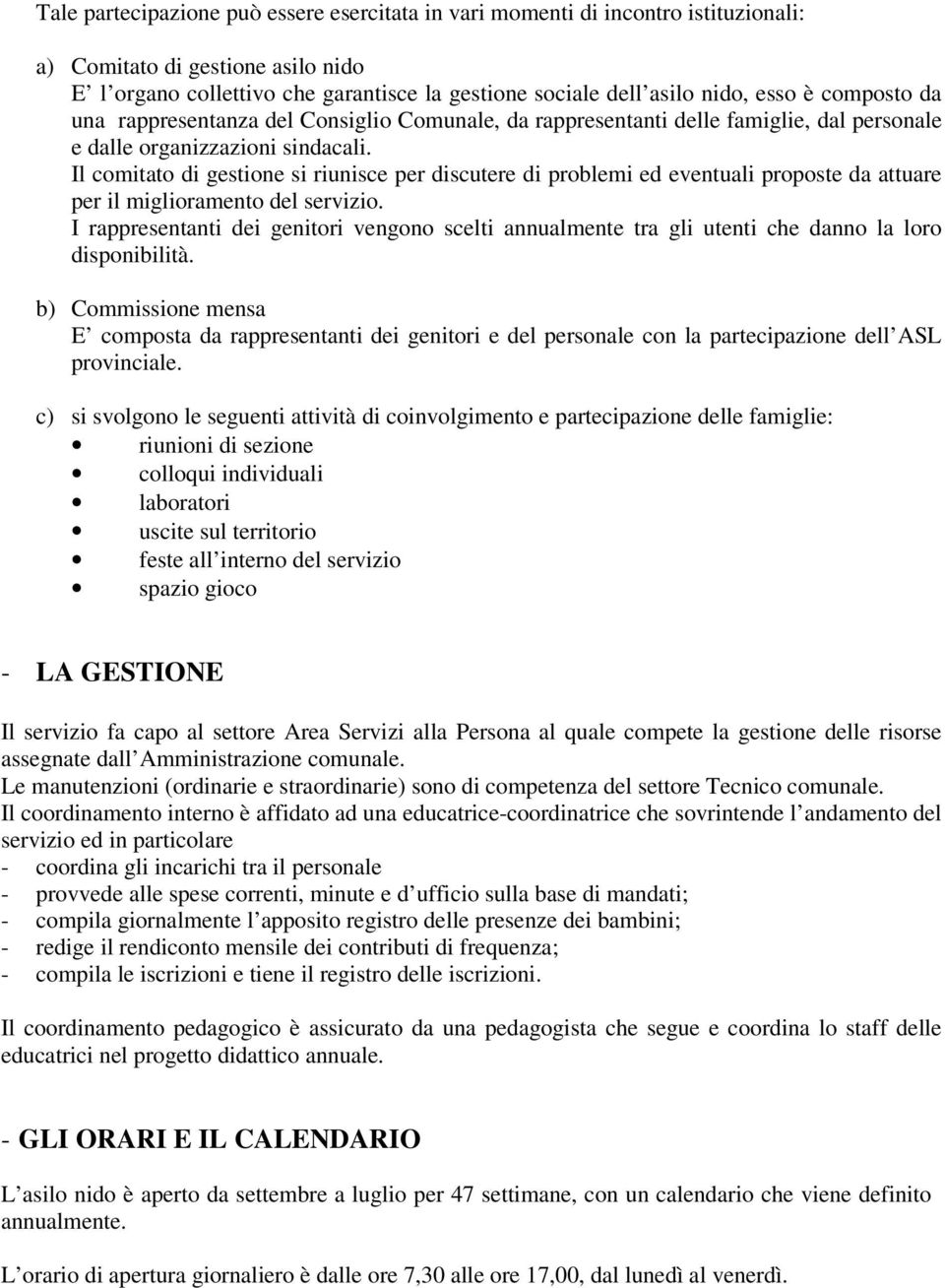 Il comitato di gestione si riunisce per discutere di problemi ed eventuali proposte da attuare per il miglioramento del servizio.