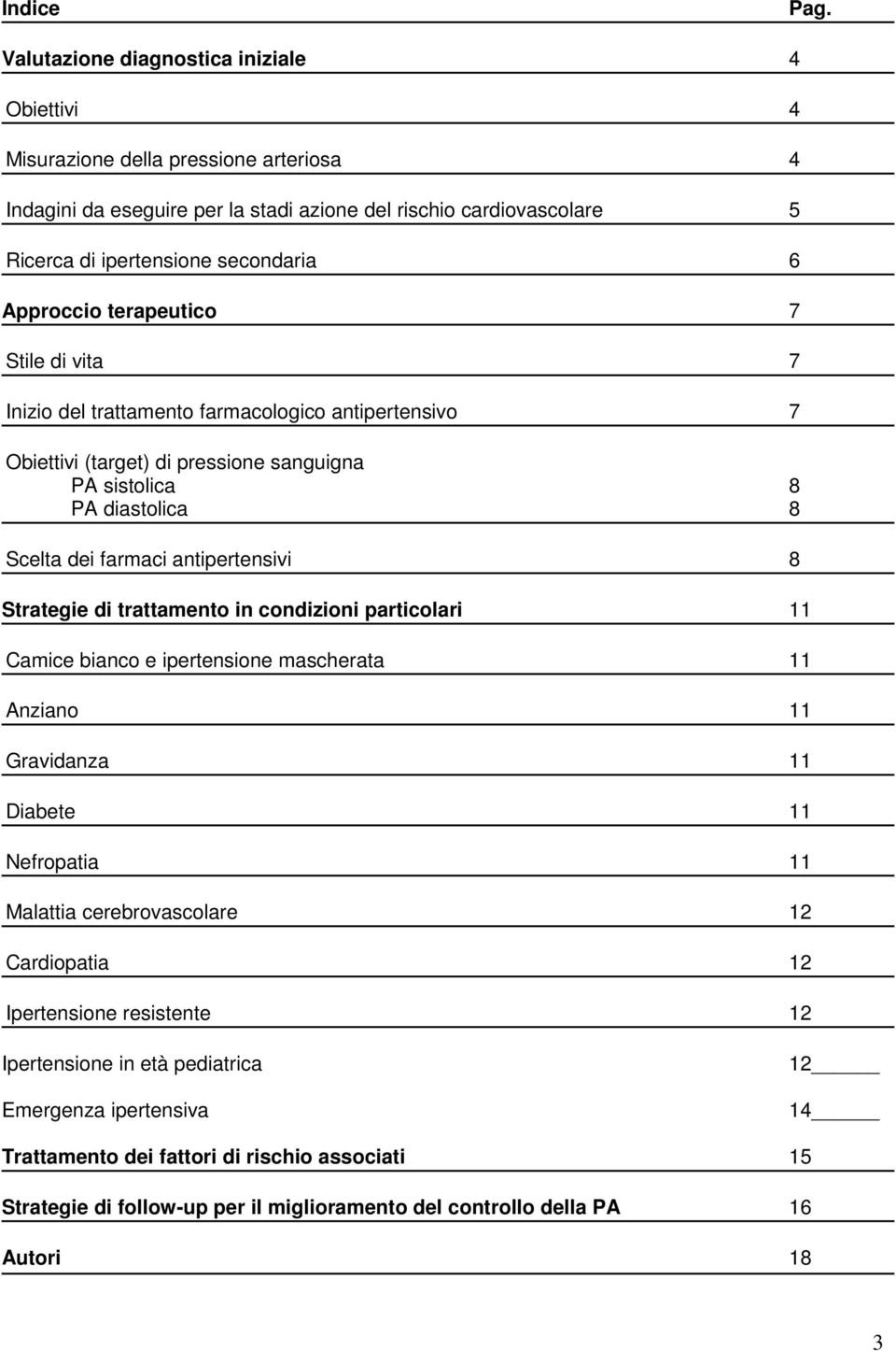 Approccio terapeutico 7 Stile di vita 7 Inizio del trattamento farmacologico antipertensivo 7 Obiettivi (target) di pressione sanguigna PA sistolica 8 PA diastolica 8 Scelta dei farmaci