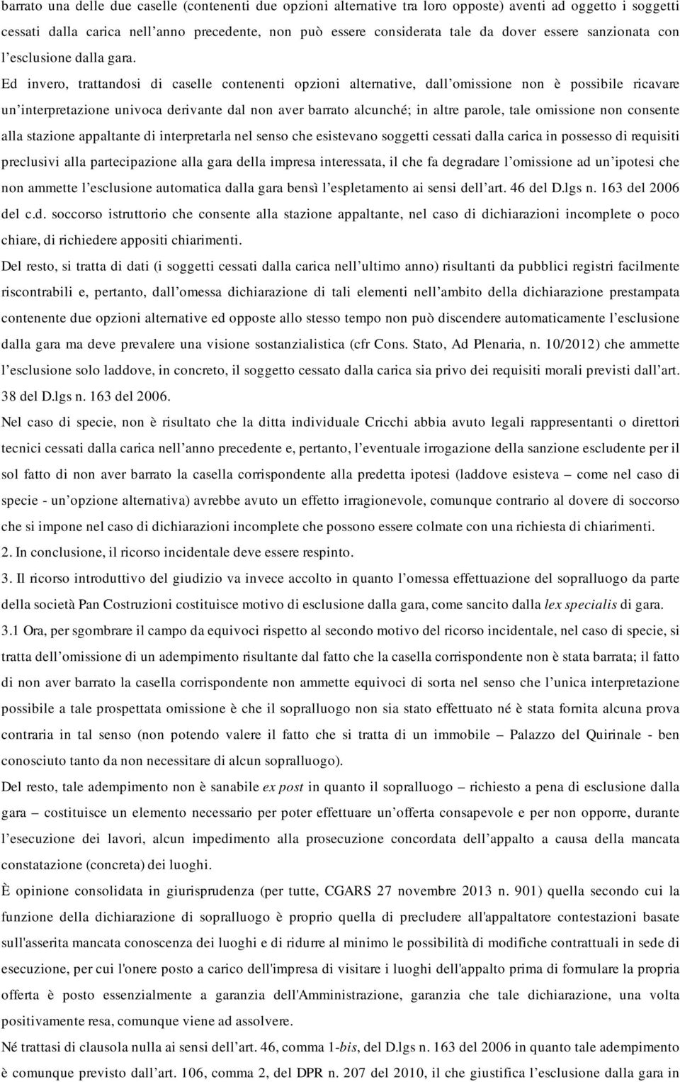 Ed invero, trattandosi di caselle contenenti opzioni alternative, dall omissione non è possibile ricavare un interpretazione univoca derivante dal non aver barrato alcunché; in altre parole, tale