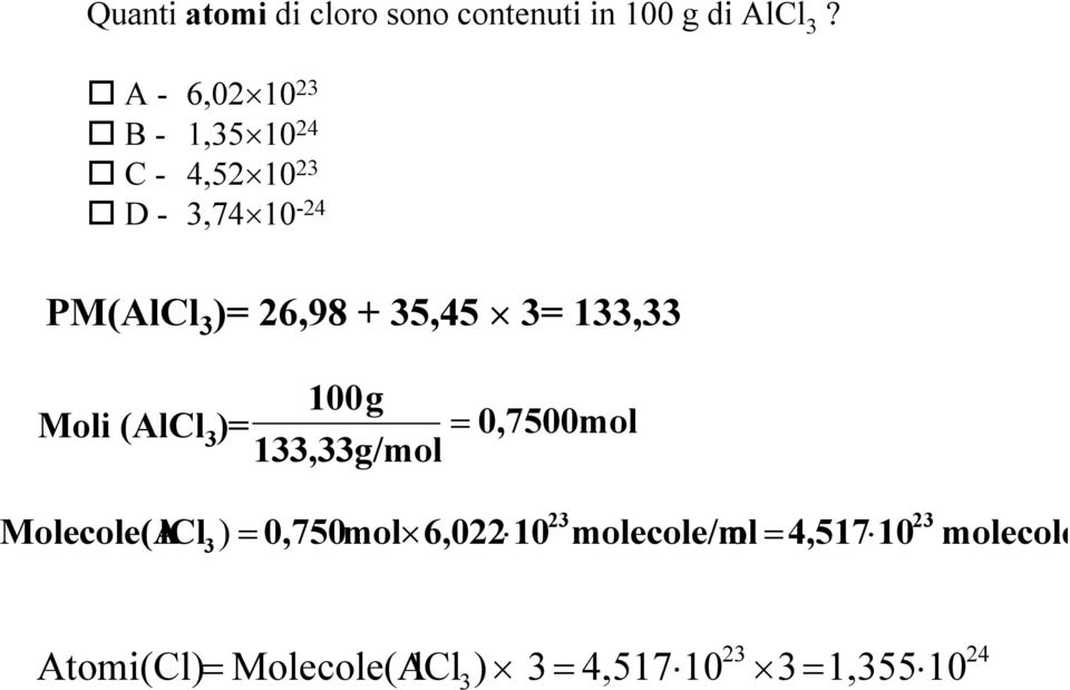 35,45 3= 133,33 Moli (AlCl 3 )= 100g 133,33g/mol = 0,7500mol 23 Molecole(AlCl3 ) =