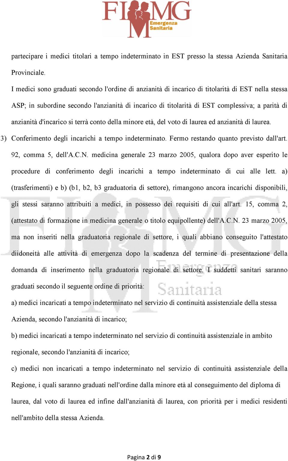 anzianità d'incarico si terrà conto della minore età, del voto di laurea ed anzianità di laurea. 3) Conferimento degli incarichi a tempo indeterminato. Fermo restando quanto previsto dall'art.