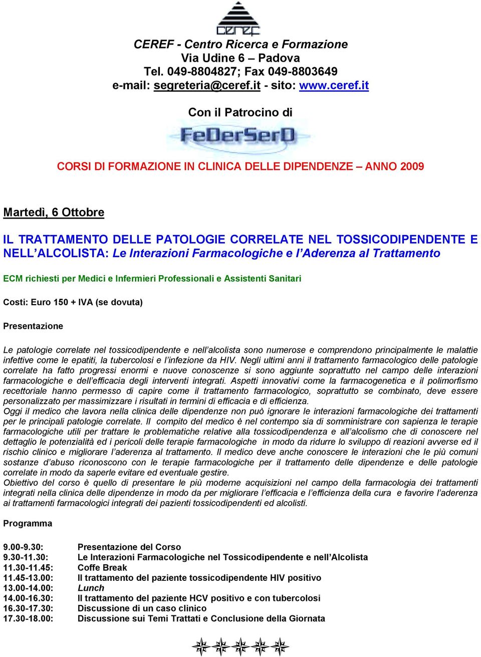 it Con il Patrocino di CORSI DI FORMAZIONE IN CLINICA DELLE DIPENDENZE ANNO 2009 Martedì, 6 Ottobre IL TRATTAMENTO DELLE PATOLOGIE CORRELATE NEL TOSSICODIPENDENTE E NELL ALCOLISTA: Le Interazioni