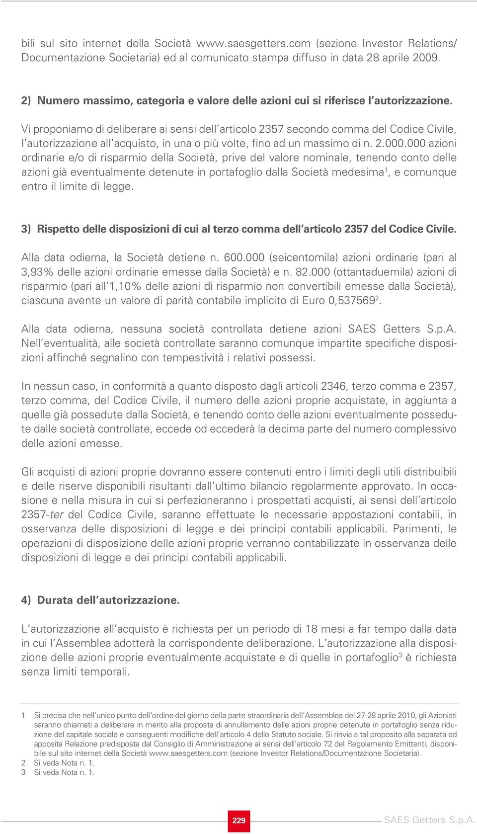 Vi proponiamo di deliberare ai sensi dell articolo 2357 secondo comma del Codice Civile, l autorizzazione all acquisto, in una o più volte, fino ad un massimo di n. 2.000.