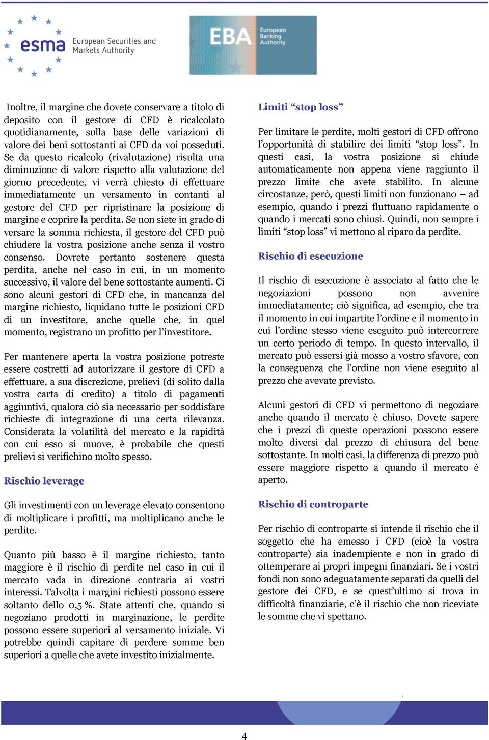 gestore del CFD per ripristinare la posizione di margine e coprire la perdita.