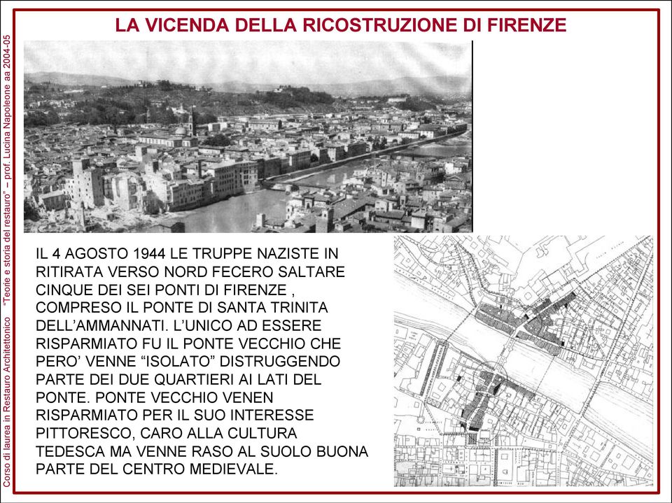 L UNICO AD ESSERE RISPARMIATO FU IL PONTE VECCHIO CHE PERO VENNE ISOLATO DISTRUGGENDO PARTE DEI DUE QUARTIERI AI LATI