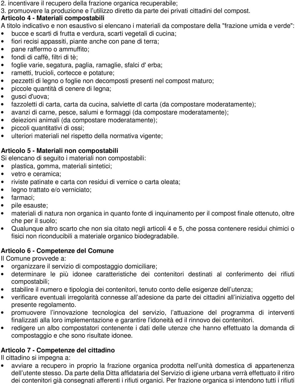 cucina; fiori recisi appassiti, piante anche con pane di terra; pane raffermo o ammuffito; fondi di caffè, filtri di tè; foglie varie, segatura, paglia, ramaglie, sfalci d' erba; rametti, trucioli,